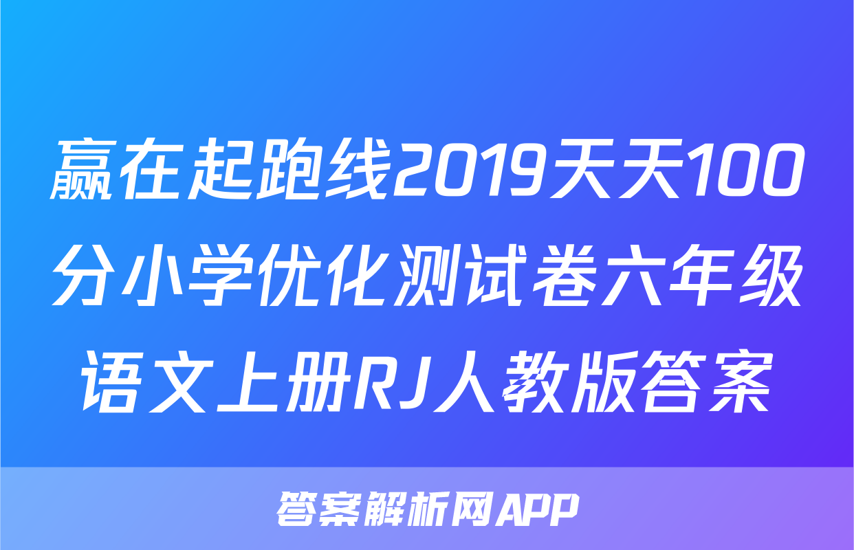 赢在起跑线2019天天100分小学优化测试卷六年级语文上册RJ人教版答案