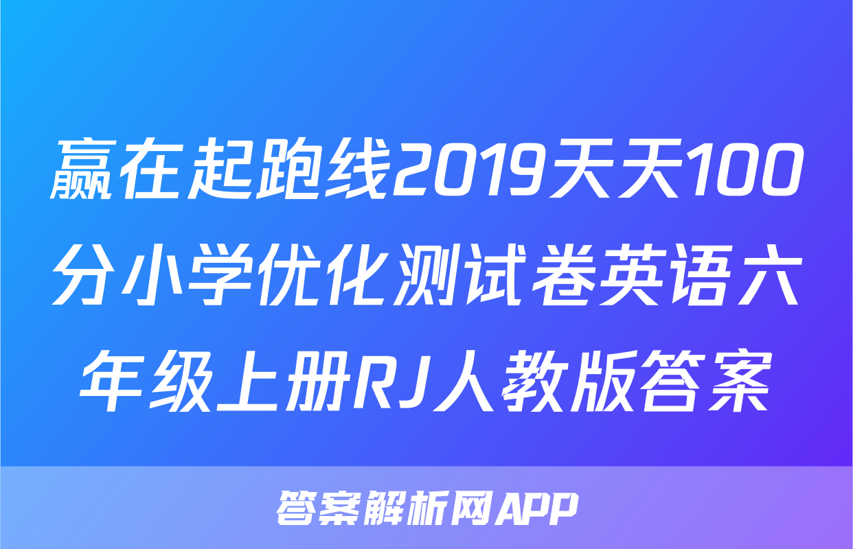 赢在起跑线2019天天100分小学优化测试卷英语六年级上册RJ人教版答案