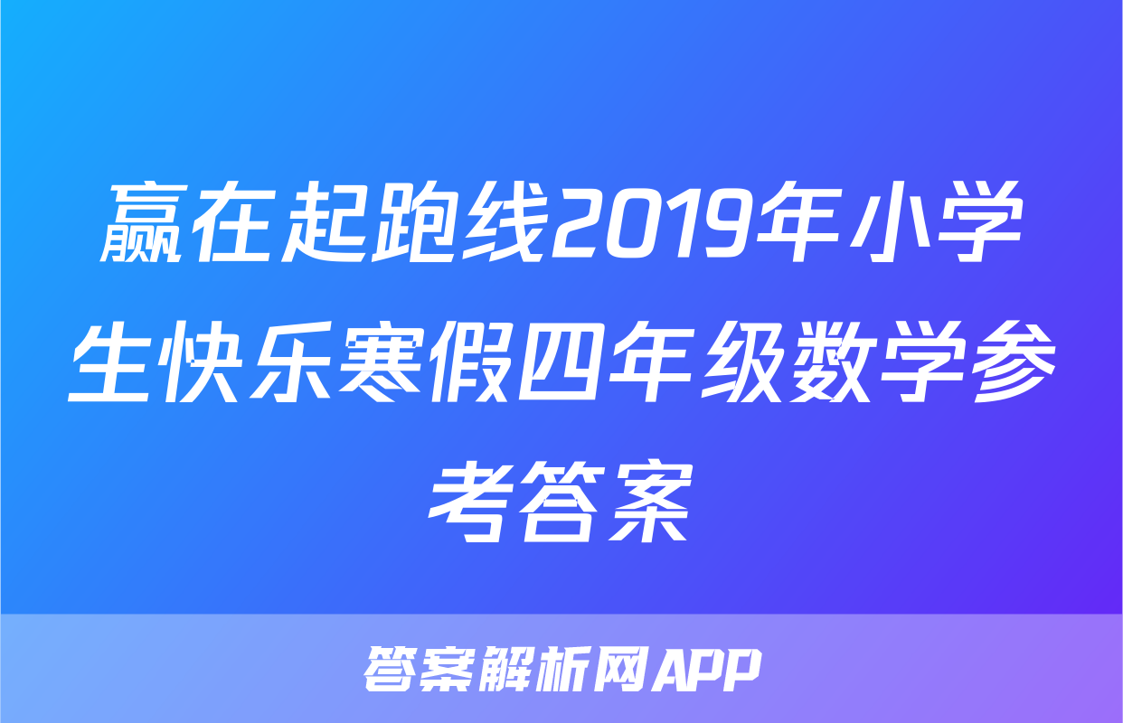 赢在起跑线2019年小学生快乐寒假四年级数学参考答案