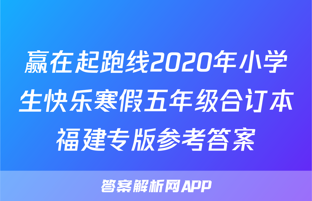 赢在起跑线2020年小学生快乐寒假五年级合订本福建专版参考答案