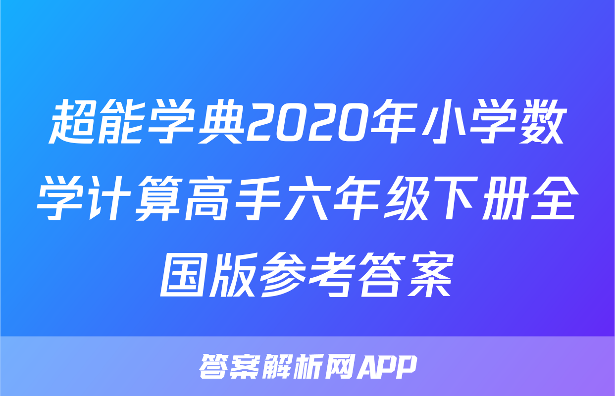 超能学典2020年小学数学计算高手六年级下册全国版参考答案