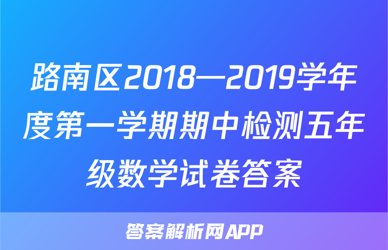 路南区2018—2019学年度第一学期期中检测五年级数学试卷答案