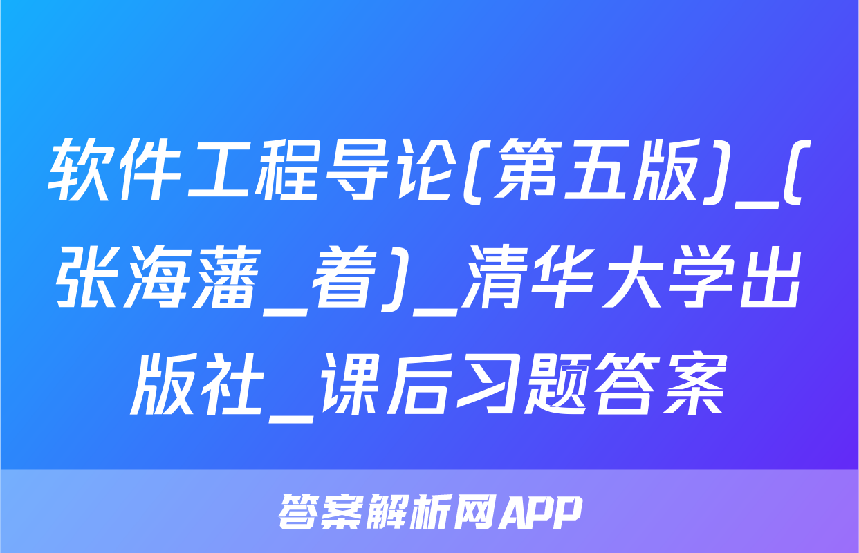 软件工程导论(第五版)_(张海藩_着)_清华大学出版社_课后习题答案