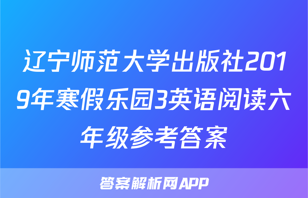 辽宁师范大学出版社2019年寒假乐园3英语阅读六年级参考答案