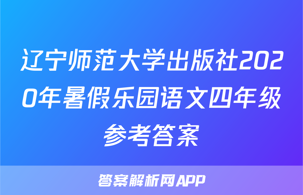 辽宁师范大学出版社2020年暑假乐园语文四年级参考答案