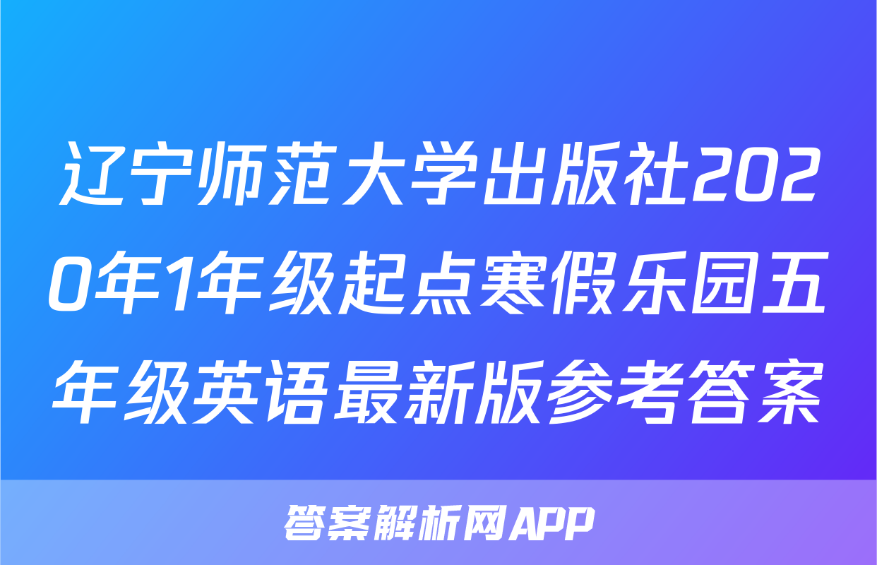 辽宁师范大学出版社2020年1年级起点寒假乐园五年级英语最新版参考答案