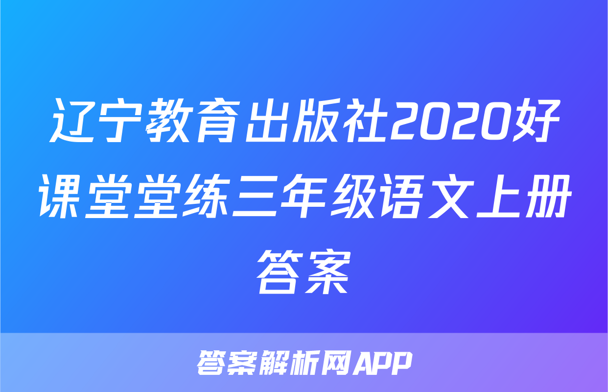 辽宁教育出版社2020好课堂堂练三年级语文上册答案