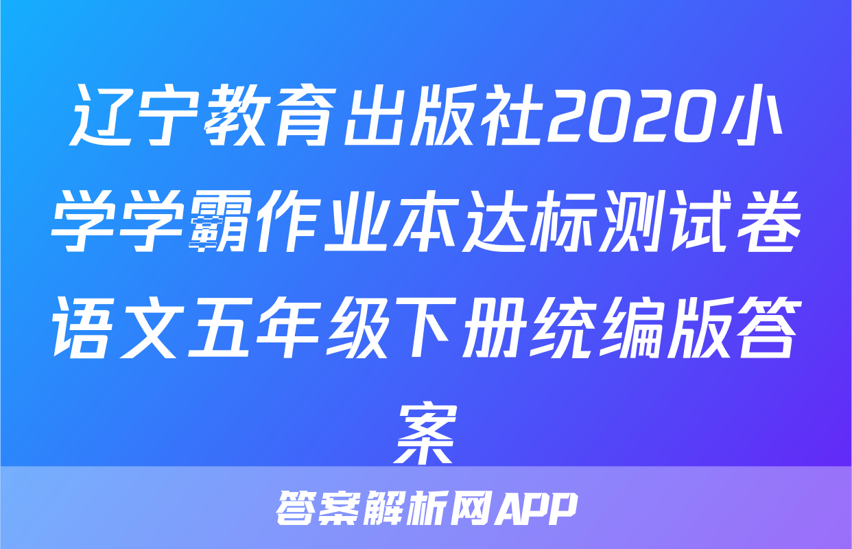 辽宁教育出版社2020小学学霸作业本达标测试卷语文五年级下册统编版答案