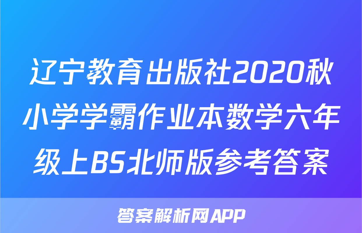 辽宁教育出版社2020秋小学学霸作业本数学六年级上BS北师版参考答案