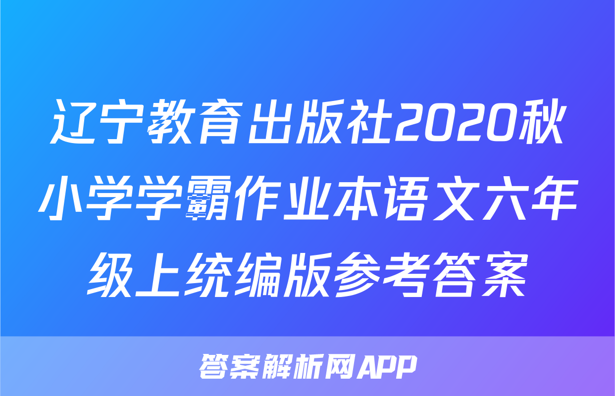 辽宁教育出版社2020秋小学学霸作业本语文六年级上统编版参考答案