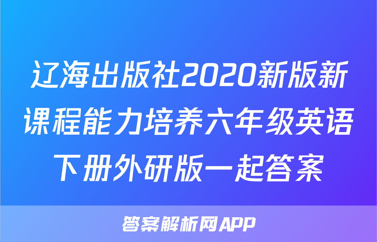 辽海出版社2020新版新课程能力培养六年级英语下册外研版一起答案
