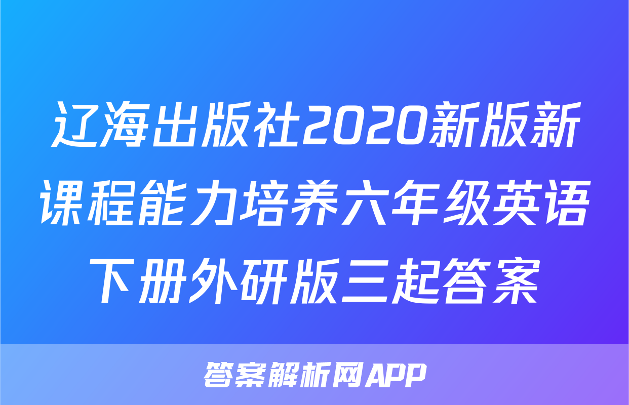 辽海出版社2020新版新课程能力培养六年级英语下册外研版三起答案