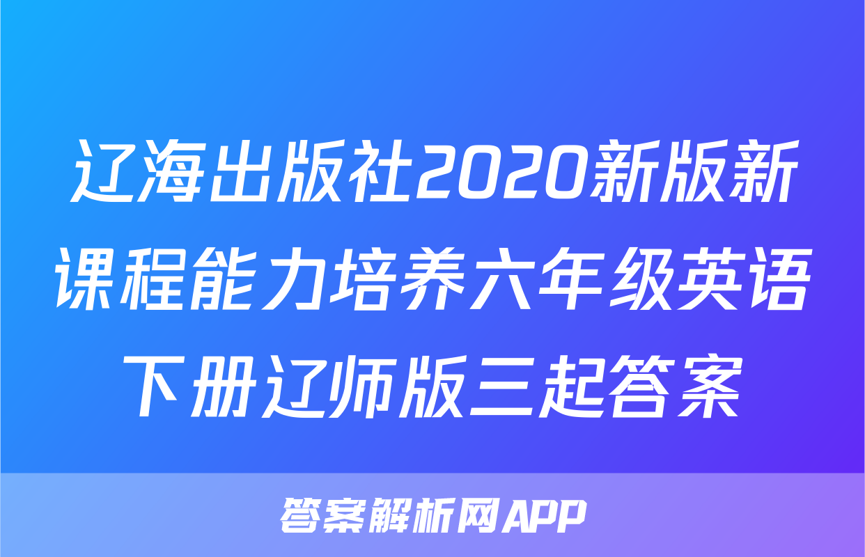 辽海出版社2020新版新课程能力培养六年级英语下册辽师版三起答案