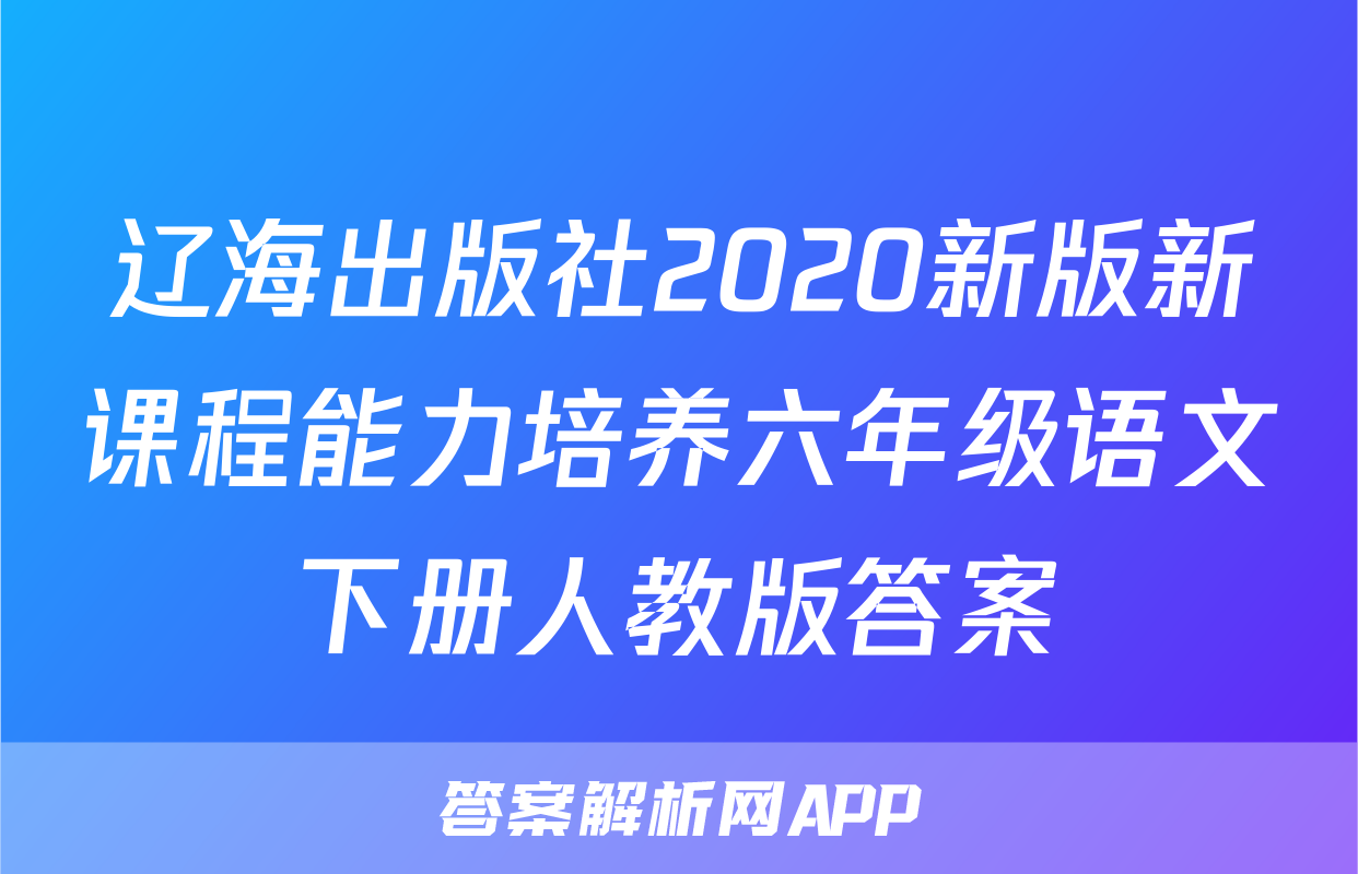 辽海出版社2020新版新课程能力培养六年级语文下册人教版答案