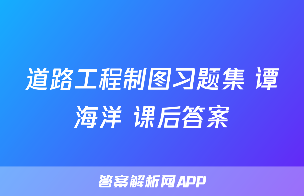 道路工程制图习题集 谭海洋 课后答案