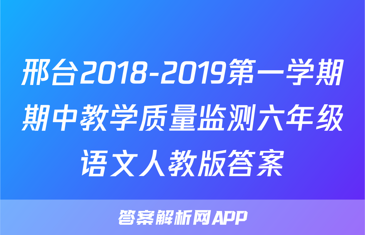 邢台2018-2019第一学期期中教学质量监测六年级语文人教版答案