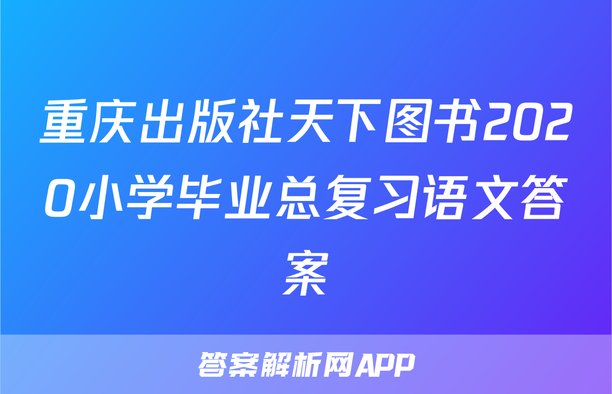 重庆出版社天下图书2020小学毕业总复习语文答案