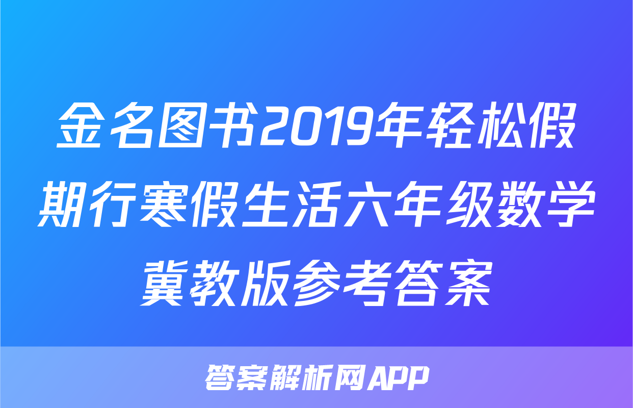 金名图书2019年轻松假期行寒假生活六年级数学冀教版参考答案