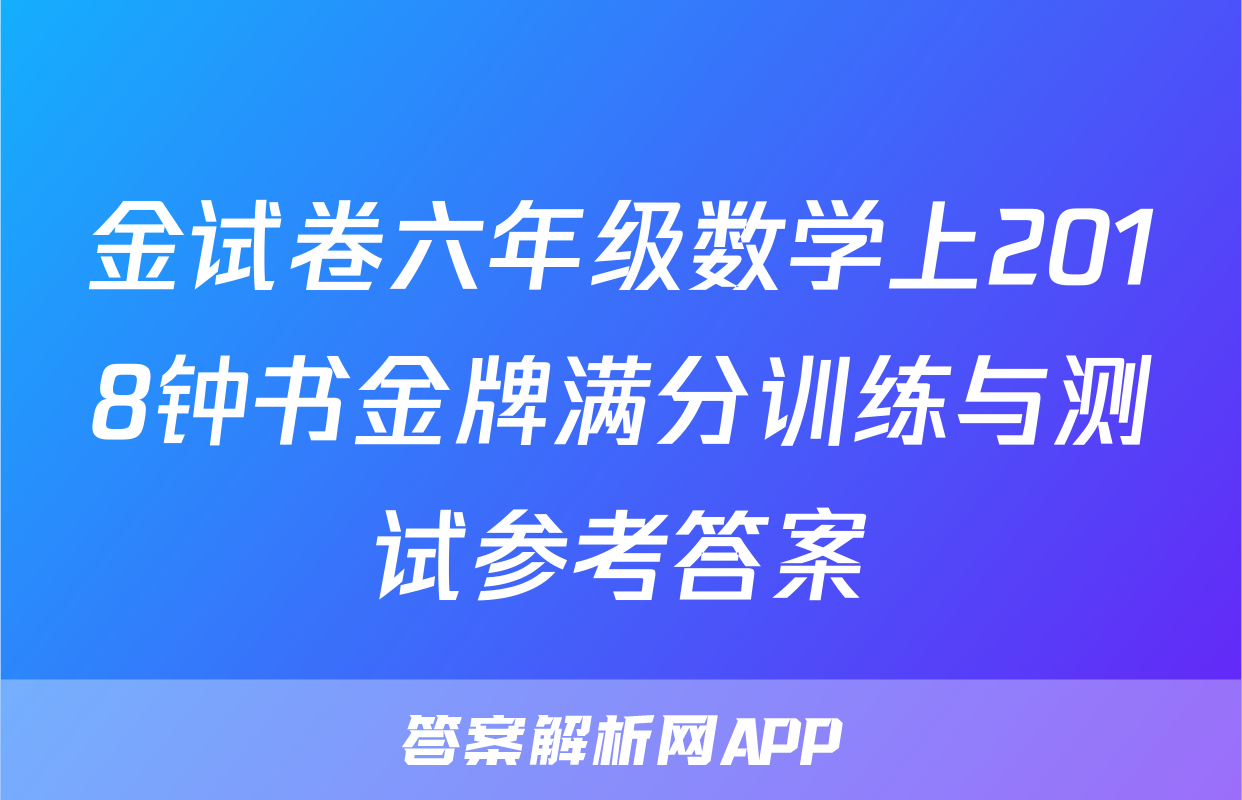 金试卷六年级数学上2018钟书金牌满分训练与测试参考答案