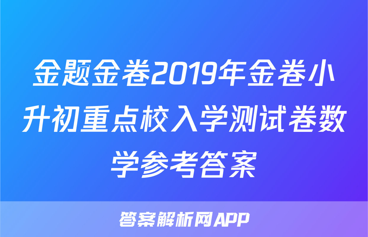 金题金卷2019年金卷小升初重点校入学测试卷数学参考答案