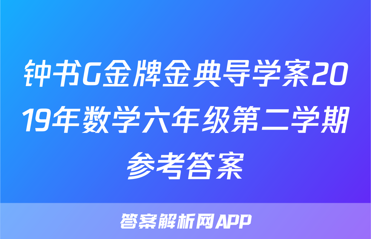 钟书G金牌金典导学案2019年数学六年级第二学期参考答案