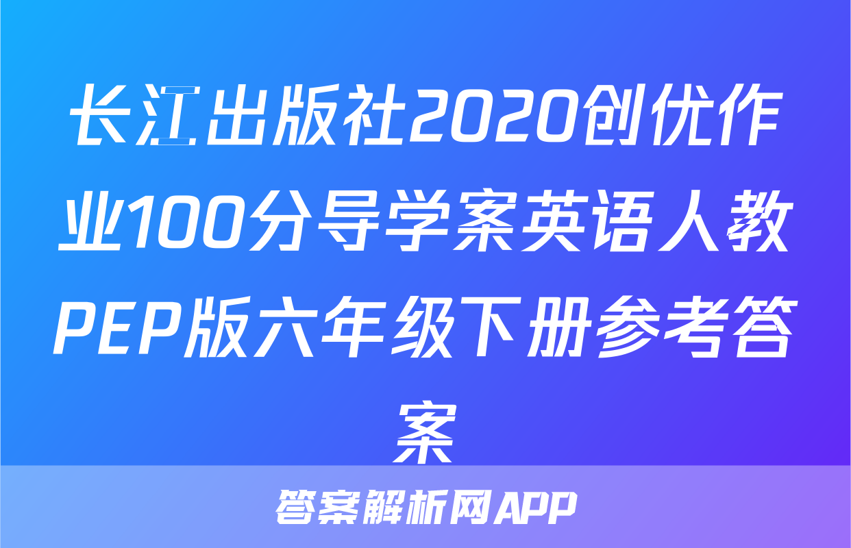 长江出版社2020创优作业100分导学案英语人教PEP版六年级下册参考答案