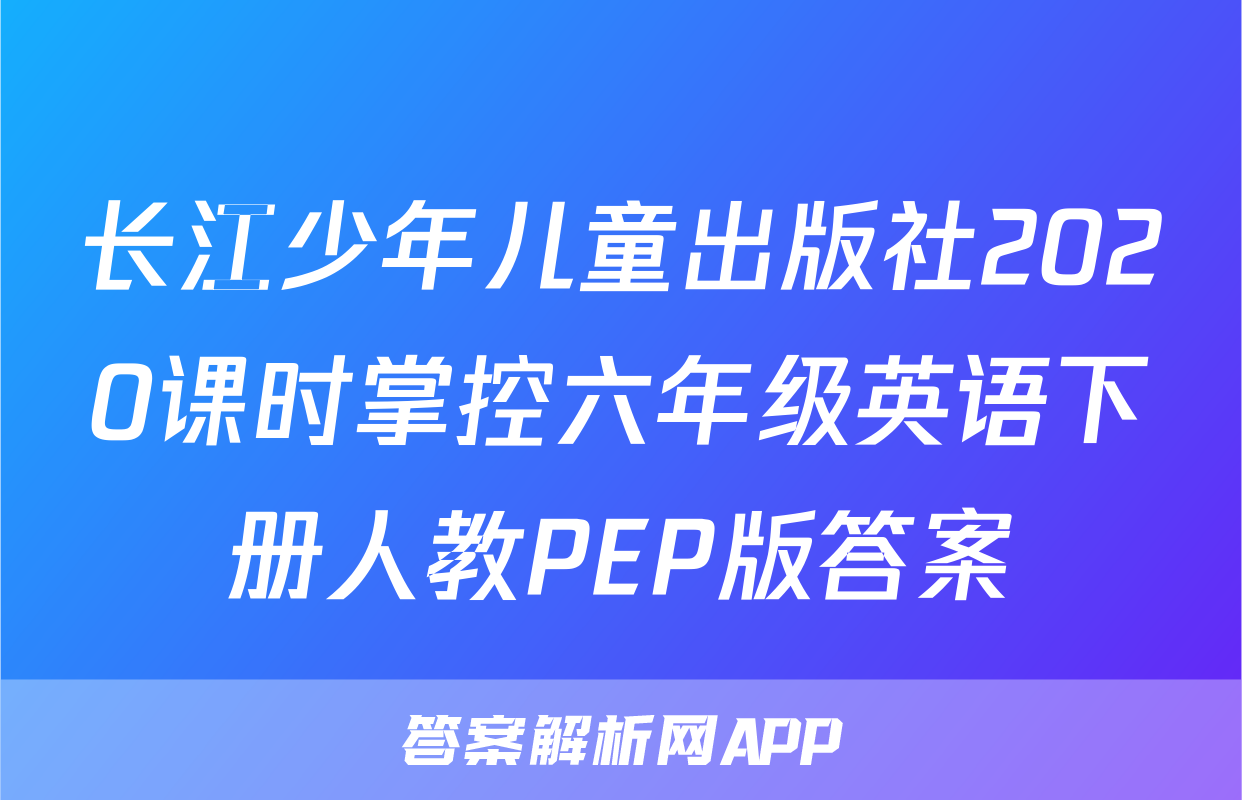 长江少年儿童出版社2020课时掌控六年级英语下册人教PEP版答案