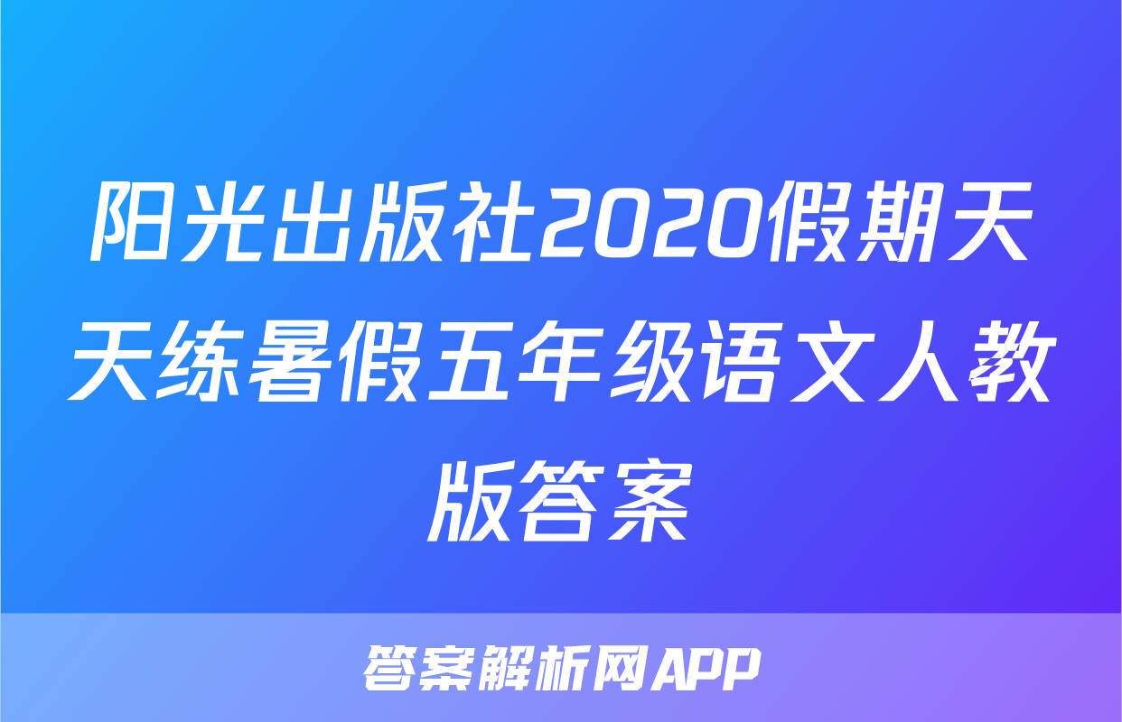 阳光出版社2020假期天天练暑假五年级语文人教版答案