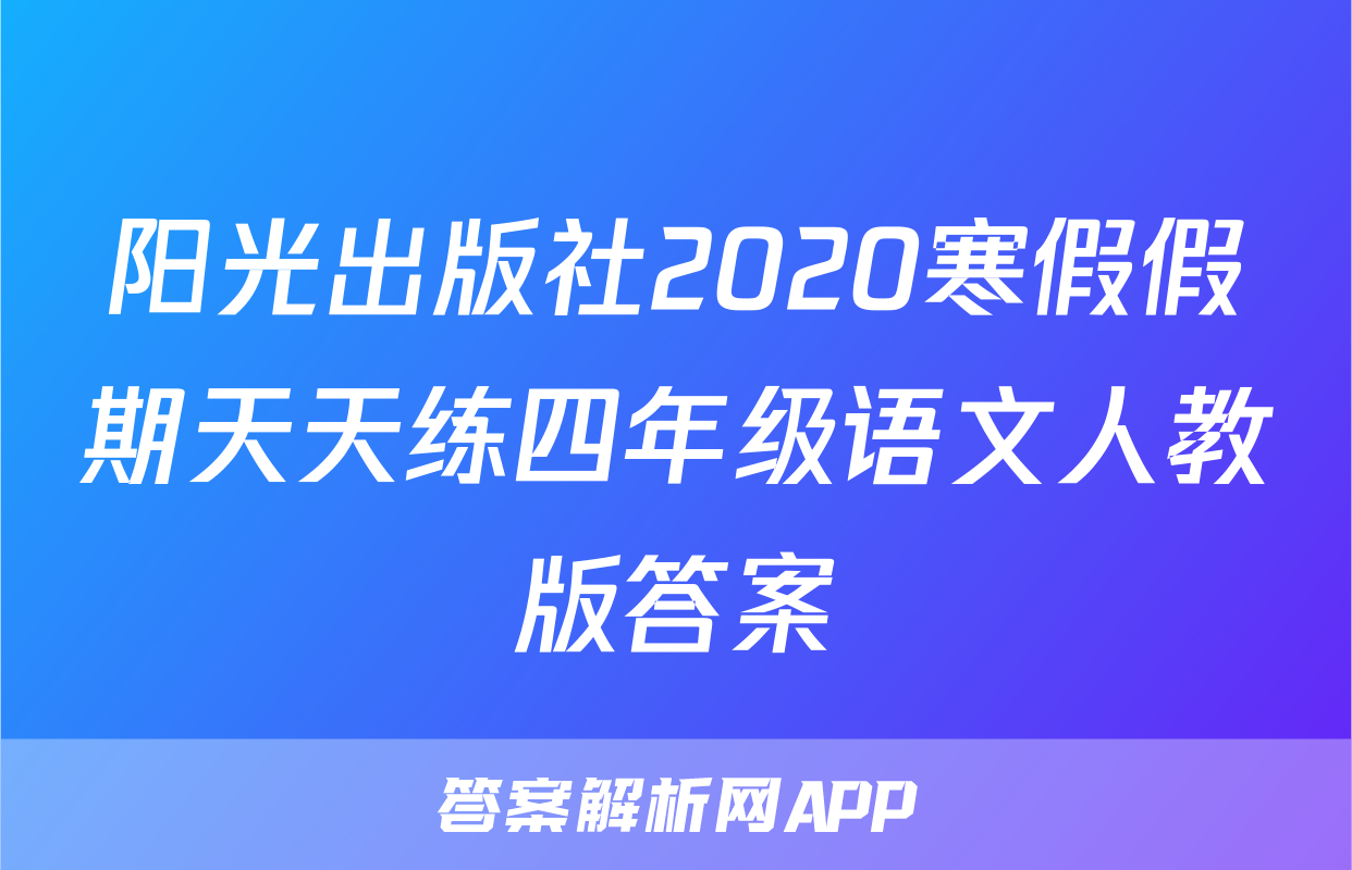 阳光出版社2020寒假假期天天练四年级语文人教版答案