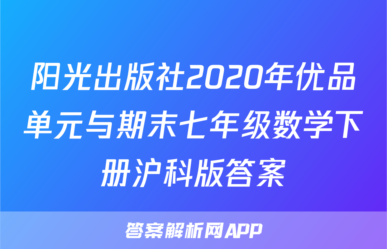 阳光出版社2020年优品单元与期末七年级数学下册沪科版答案