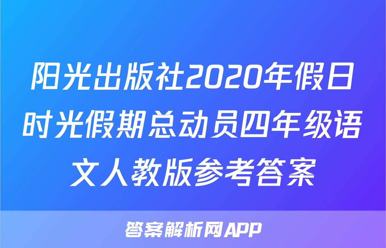 阳光出版社2020年假日时光假期总动员四年级语文人教版参考答案