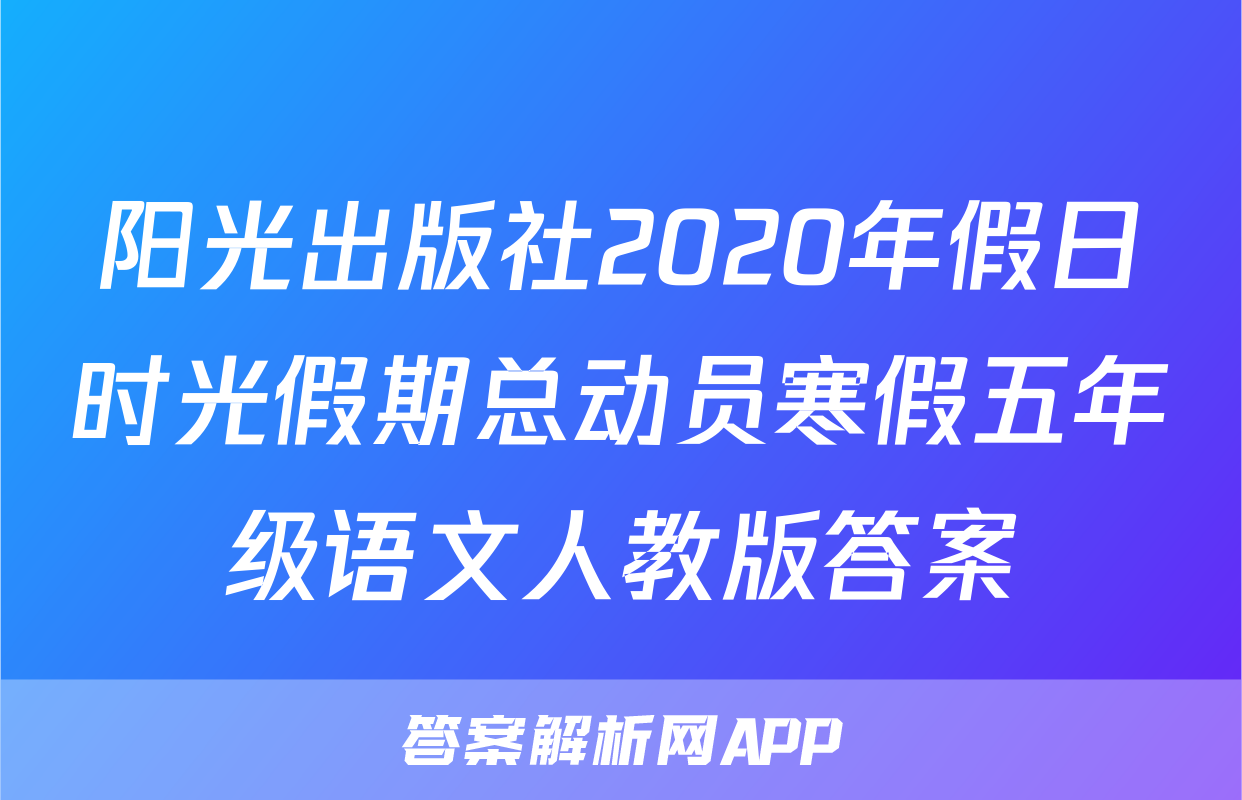 阳光出版社2020年假日时光假期总动员寒假五年级语文人教版答案