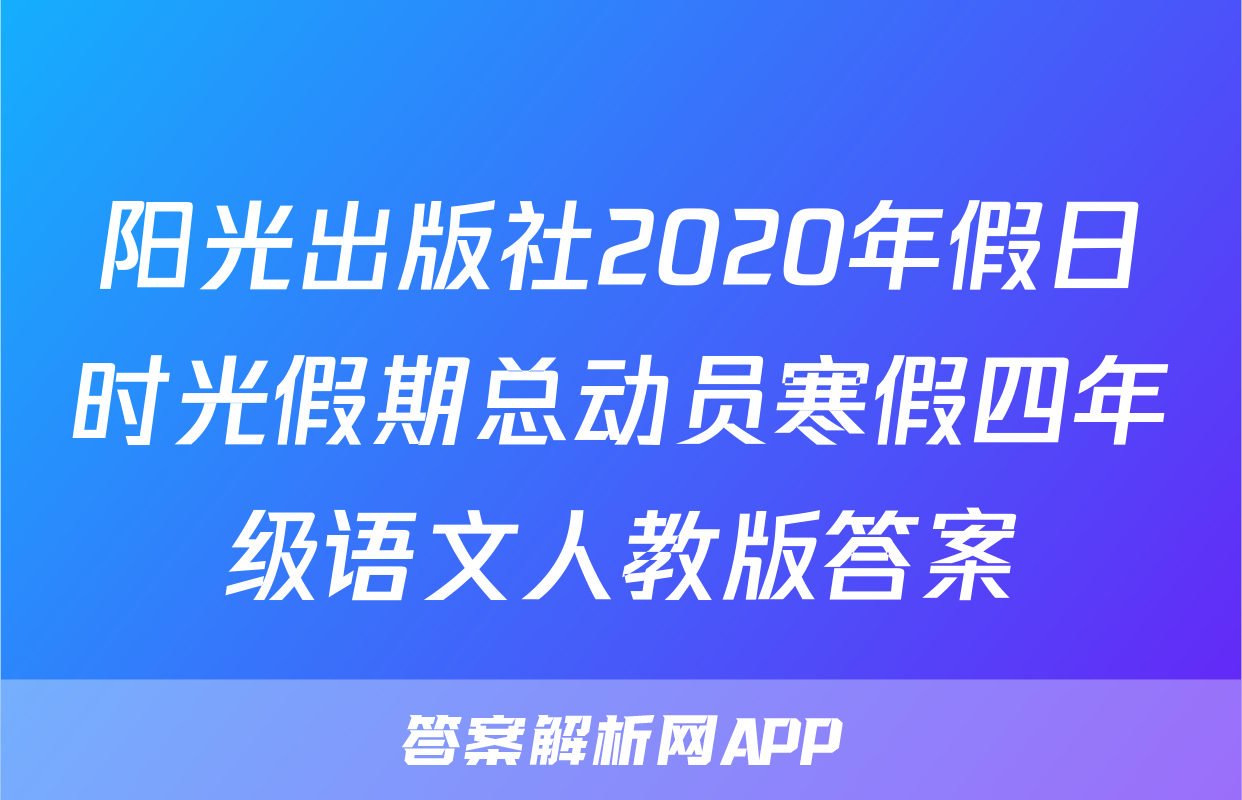 阳光出版社2020年假日时光假期总动员寒假四年级语文人教版答案
