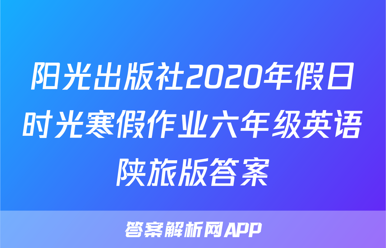 阳光出版社2020年假日时光寒假作业六年级英语陕旅版答案
