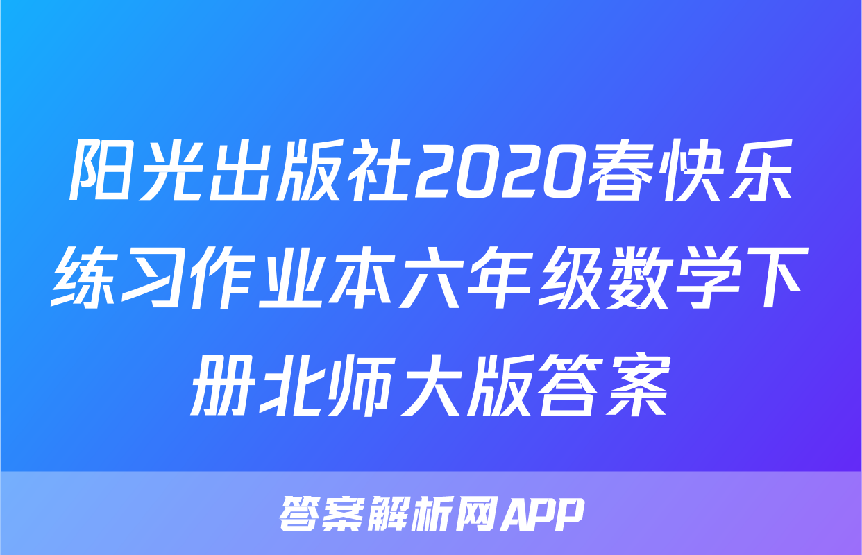 阳光出版社2020春快乐练习作业本六年级数学下册北师大版答案