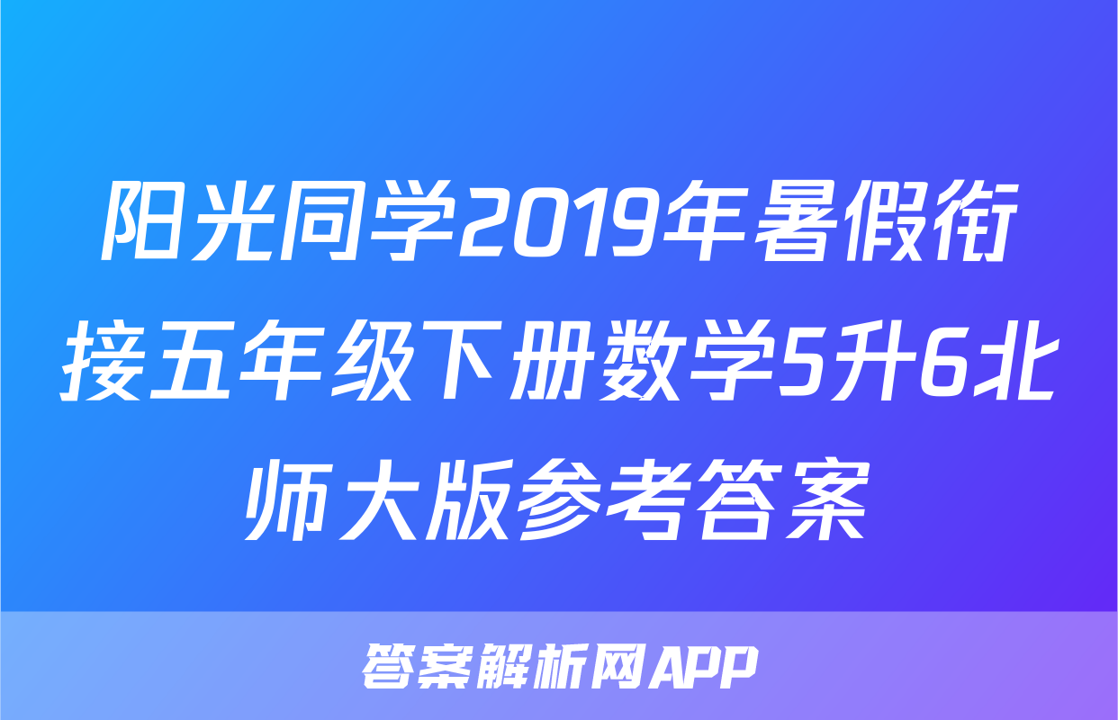 阳光同学2019年暑假衔接五年级下册数学5升6北师大版参考答案