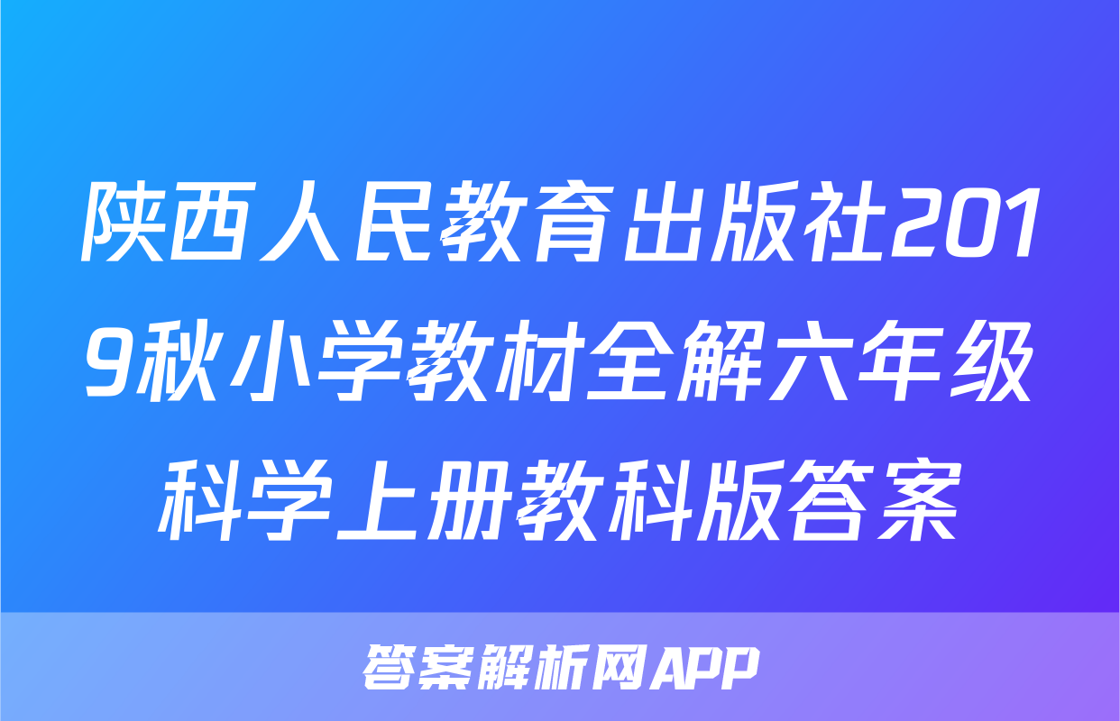 陕西人民教育出版社2019秋小学教材全解六年级科学上册教科版答案