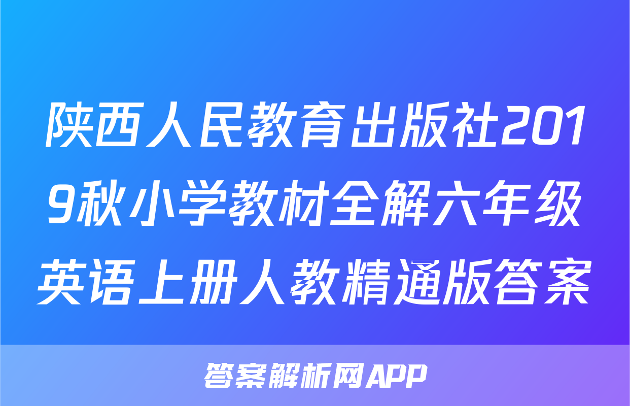 陕西人民教育出版社2019秋小学教材全解六年级英语上册人教精通版答案