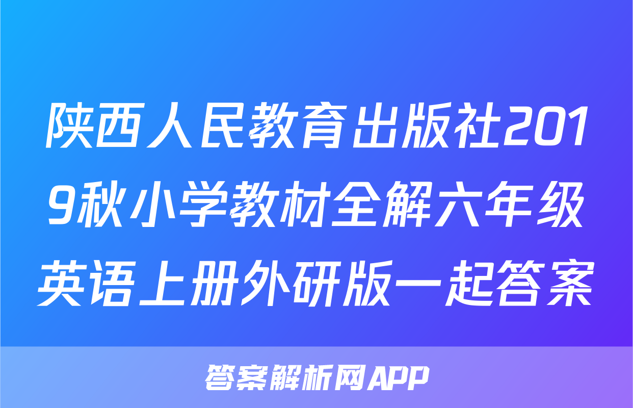 陕西人民教育出版社2019秋小学教材全解六年级英语上册外研版一起答案