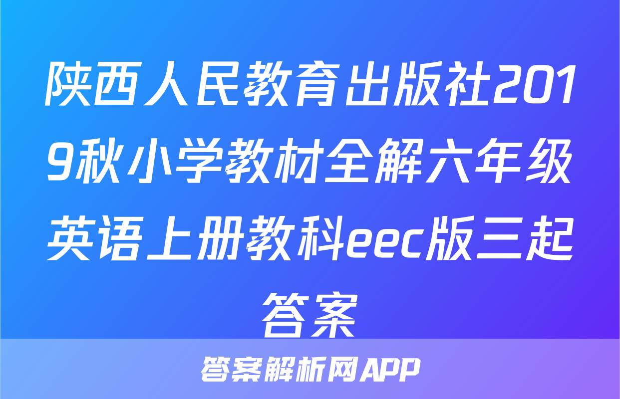 陕西人民教育出版社2019秋小学教材全解六年级英语上册教科eec版三起答案