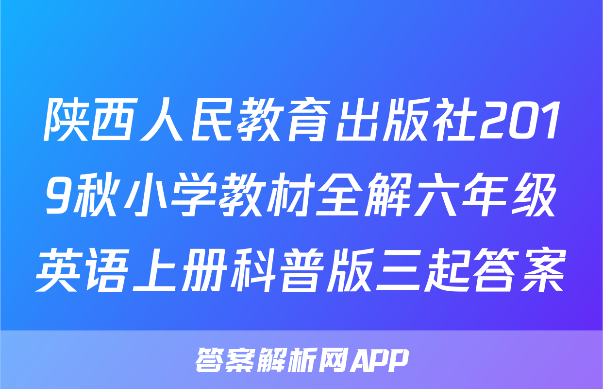 陕西人民教育出版社2019秋小学教材全解六年级英语上册科普版三起答案