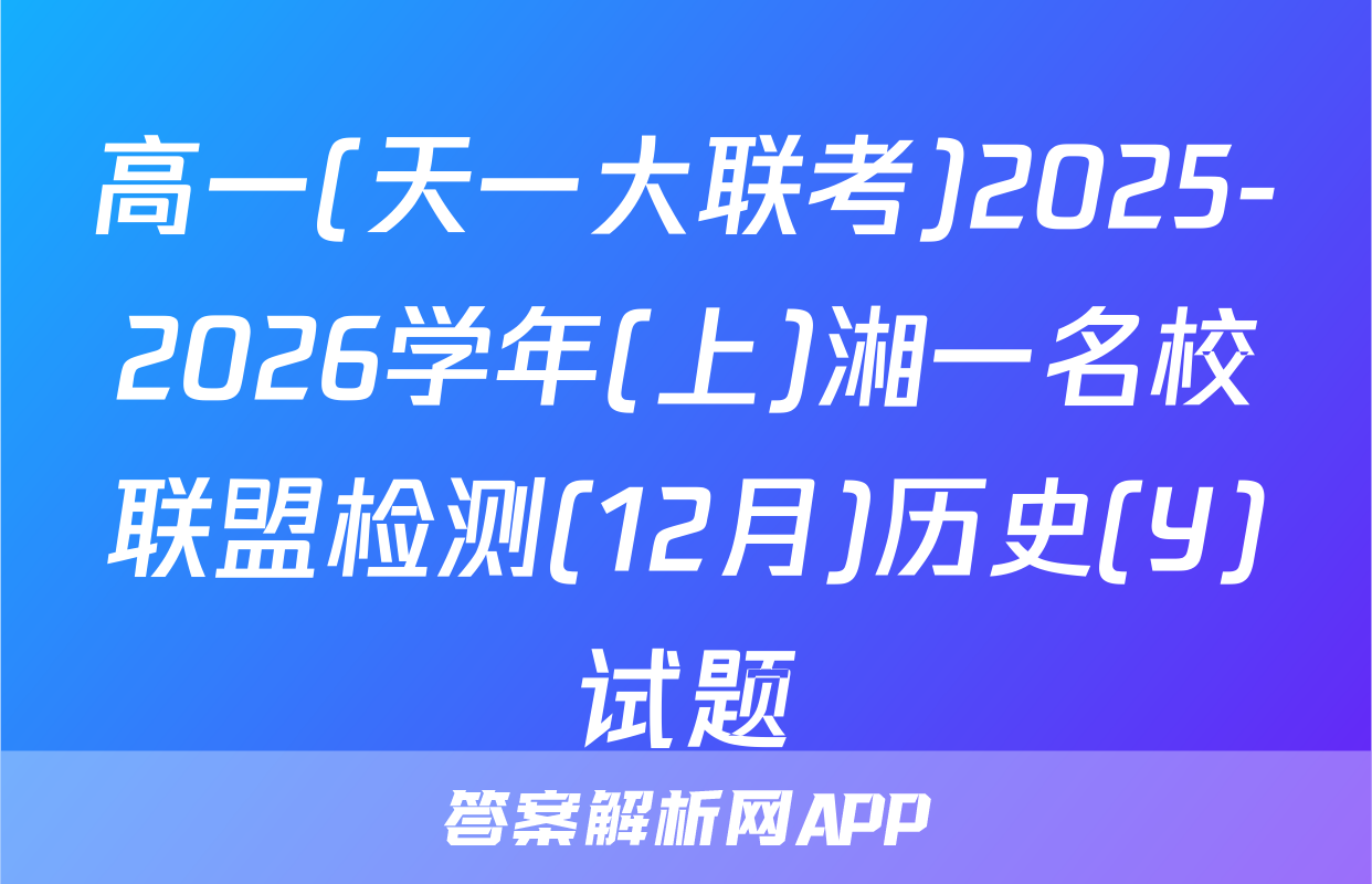 高一(天一大联考)2025-2026学年(上)湘一名校联盟检测(12月)历史(Y)试题
