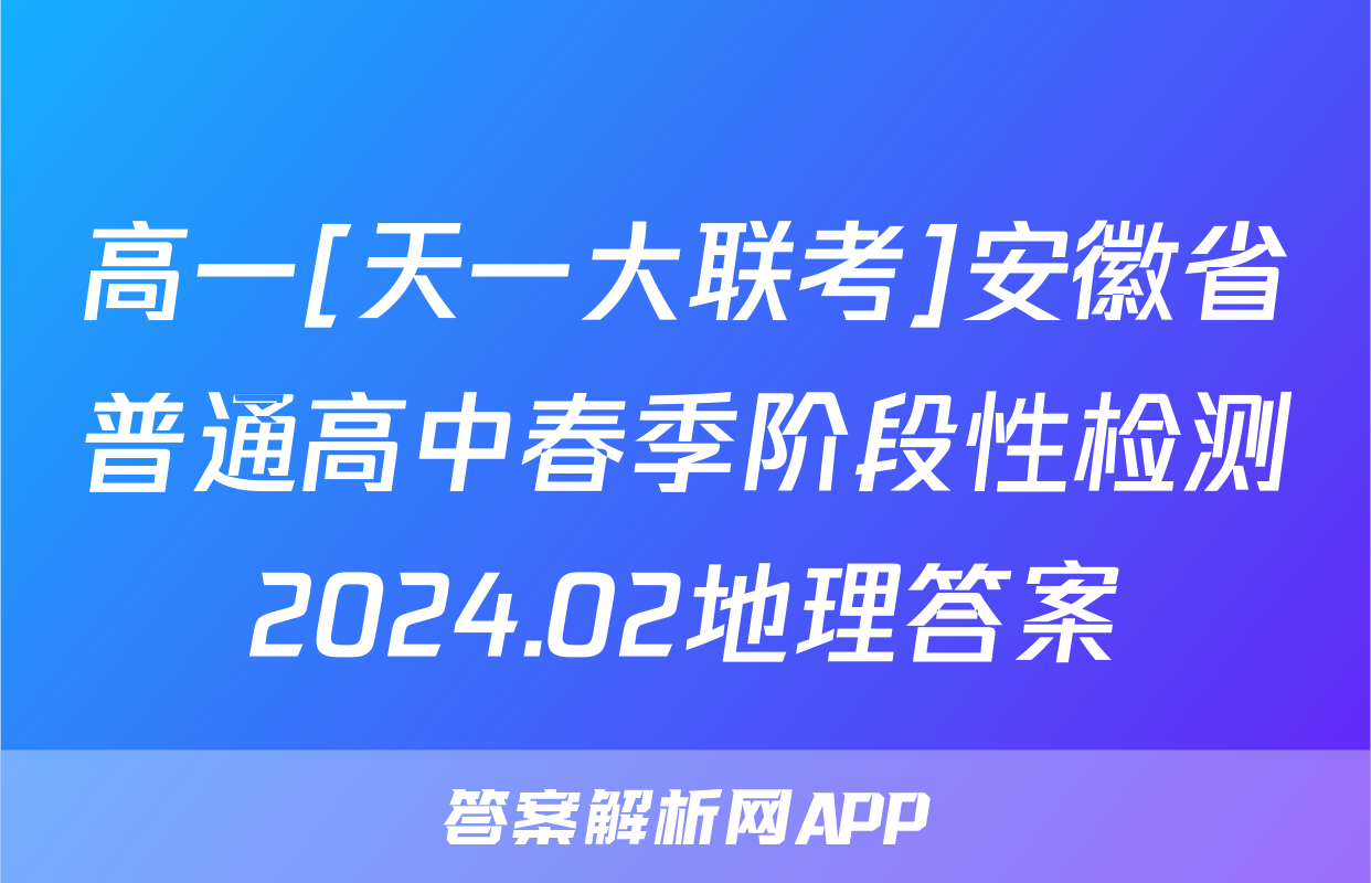 高一[天一大联考]安徽省普通高中春季阶段性检测2024.02地理答案