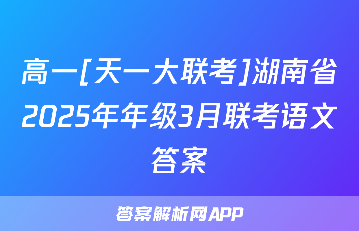 高一[天一大联考]湖南省2025年年级3月联考语文答案