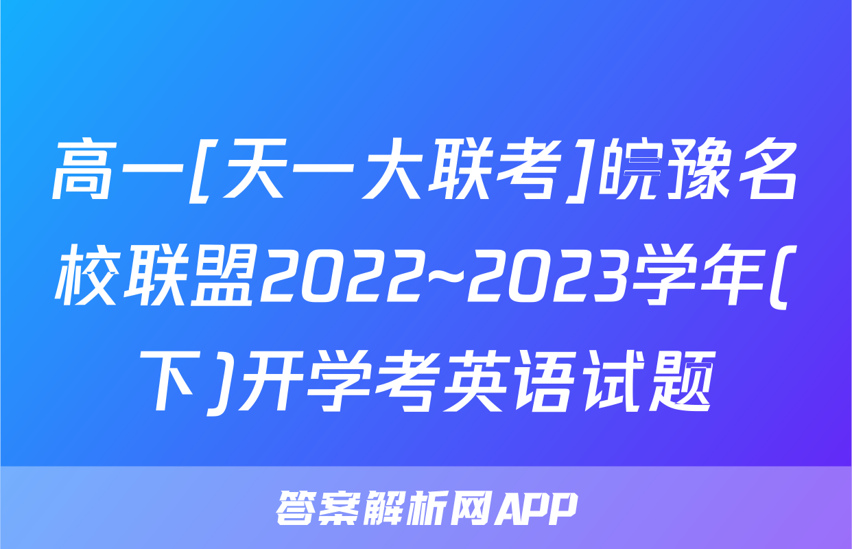 高一[天一大联考]皖豫名校联盟2022~2023学年(下)开学考英语试题