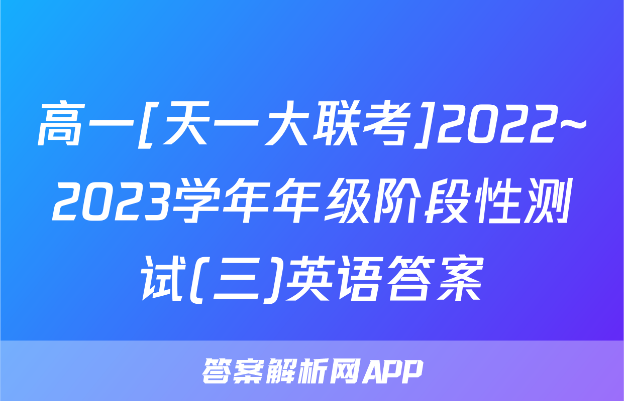 高一[天一大联考]2022~2023学年年级阶段性测试(三)英语答案