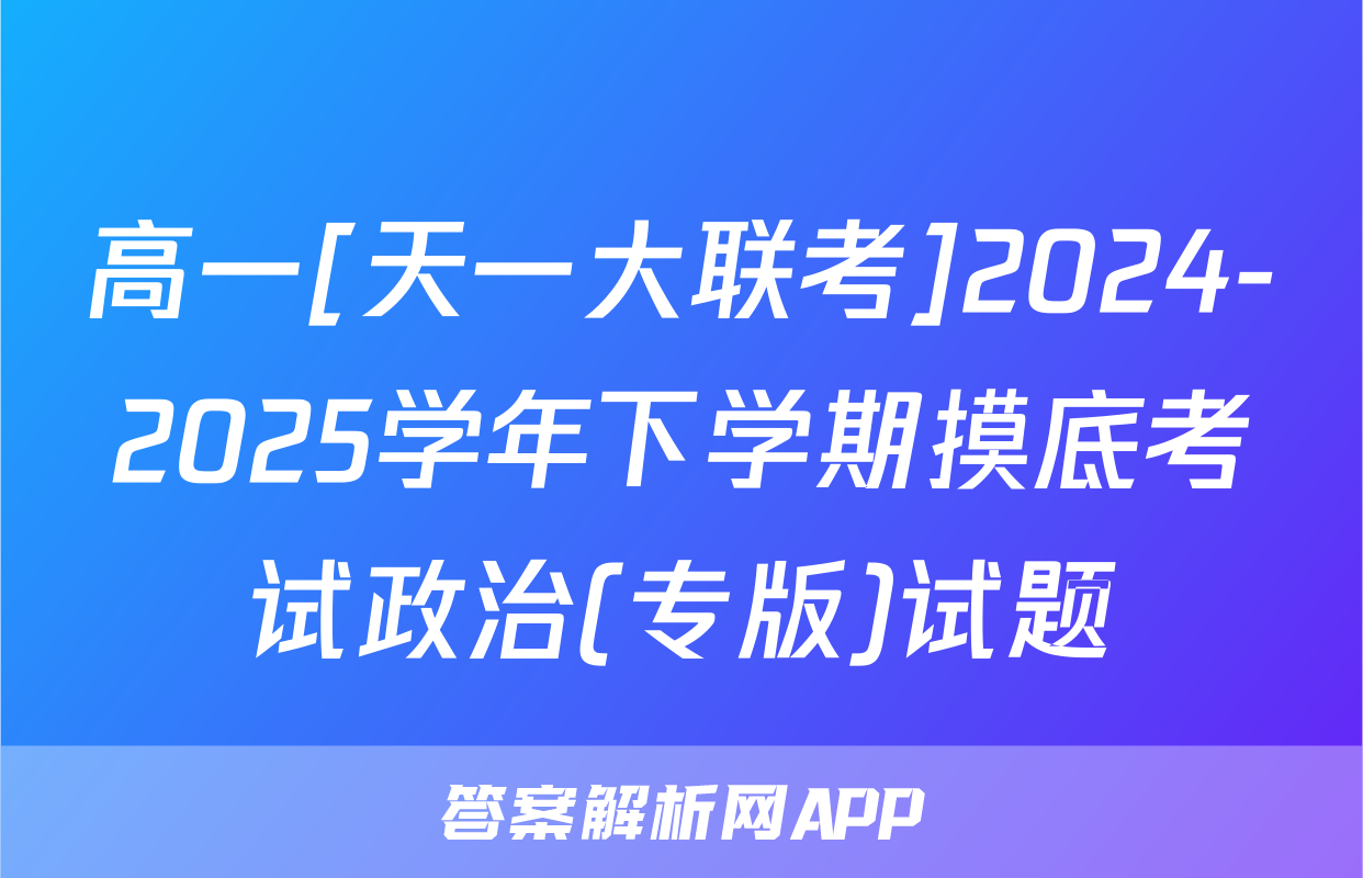 高一[天一大联考]2024-2025学年下学期摸底考试政治(专版)试题