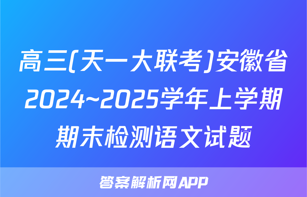 高三(天一大联考)安徽省2024~2025学年上学期期末检测语文试题