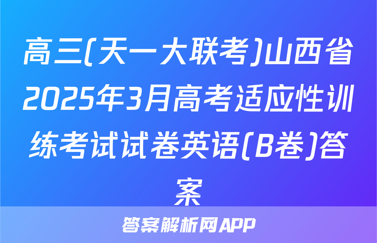 高三(天一大联考)山西省2025年3月高考适应性训练考试试卷英语(B卷)答案