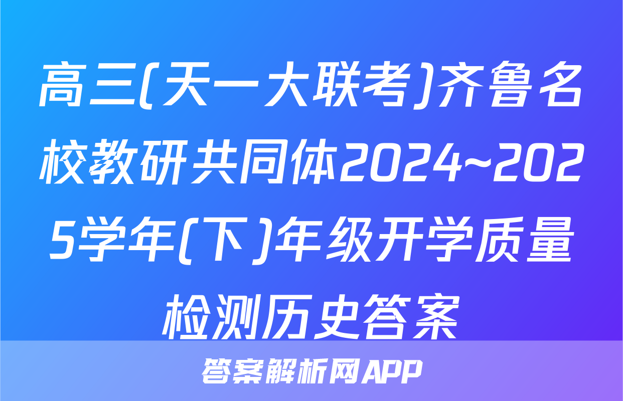 高三(天一大联考)齐鲁名校教研共同体2024~2025学年(下)年级开学质量检测历史答案